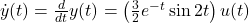 \dot{y}(t) = \frac{d}{d t} y(t) = \left( \frac{3}{2} e^{-t} \sin 2 t \right) u(t)