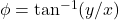 \phi = \tan^{-1}(y/x)