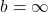 b = \infty