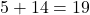 Rendered by QuickLaTeX.com 5+14=19