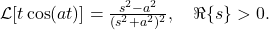 \mathcal{L}[t \cos(a t)] = \frac{s^2 - a^2}{(s^2 + a^2)^2}, \quad \Re\{s\} > 0.