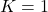 K = 1