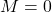 M = 0