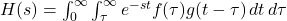 H(s) = \int_0^\infty \int_\tau^\infty e^{-s t} f(\tau) g(t - \tau) \, dt \, d\tau