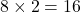 Rendered by QuickLaTeX.com 8 \times 2 = 16