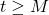 t \geq M