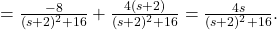 = \frac{-8}{(s + 2)^2 + 16} + \frac{4 (s + 2)}{(s + 2)^2 + 16} = \frac{4 s}{(s + 2)^2 + 16}.