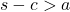 s - c > a