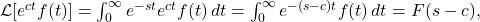 \mathcal{L}[e^{c t} f(t)] = \int_{0}^{\infty} e^{-s t} e^{c t} f(t) \, dt = \int_{0}^{\infty} e^{-(s - c) t} f(t) \, dt = F(s - c),