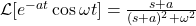 \mathcal{L}[e^{-a t} \cos \omega t] = \frac{s + a}{(s + a)^2 + \omega^2}