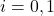 i = 0, 1