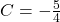C = -\frac{5}{4}