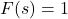 F(s) = 1