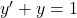 y' + y = 1