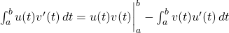 \int_a^b u(t) v'(t) \, dt = u(t) v(t) \bigg|_a^b - \int_a^b v(t) u'(t) \, dt