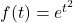 f(t) = e^{t^2}