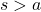 s > a