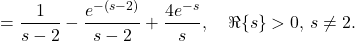 \[= \frac{1}{s - 2} - \frac{e^{-(s - 2)}}{s - 2} + \frac{4 e^{-s}}{s}, \quad \Re\{s\} > 0, \, s \neq 2.\]