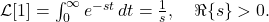 \mathcal{L}[1] = \int_{0}^{\infty} e^{-s t} \, dt = \frac{1}{s}, \quad \Re\{s\} > 0.