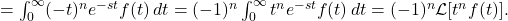 = \int_{0}^{\infty} (-t)^n e^{-s t} f(t) \, dt = (-1)^n \int_{0}^{\infty} t^n e^{-s t} f(t) \, dt = (-1)^n \mathcal{L}[t^n f(t)].