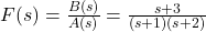 F(s) = \frac{B(s)}{A(s)} = \frac{s + 3}{(s + 1)(s + 2)}