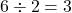 Rendered by QuickLaTeX.com 6 \div 2 = 3