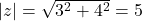 |z| = \sqrt{3^2 + 4^2} = 5