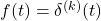 f(t) = \delta^{(k)}(t)