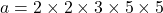 a=2\times 2\times  3 \times 5 \times 5